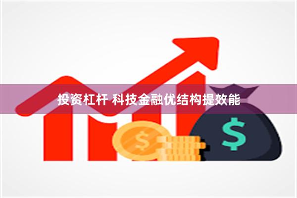 投资杠杆 科技金融优结构提效能