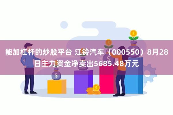 能加杠杆的炒股平台 江铃汽车（000550）8月28日主力资