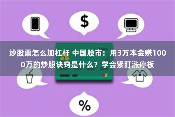 炒股票怎么加杠杆 中国股市：用3万本金赚1000万的炒股诀窍