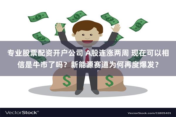 专业股票配资开户公司 A股连涨两周 现在可以相信是牛市了吗？