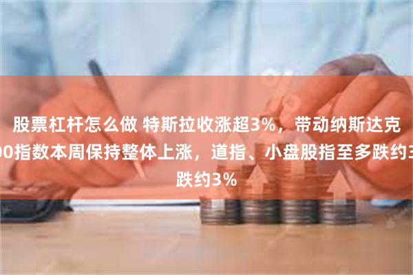 股票杠杆怎么做 特斯拉收涨超3%，带动纳斯达克100指数本周