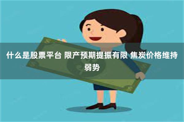 什么是股票平台 限产预期提振有限 焦炭价格维持弱势