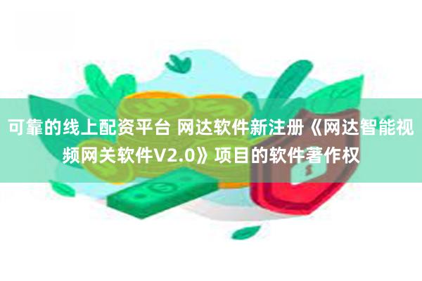 可靠的线上配资平台 网达软件新注册《网达智能视频网关软件V2