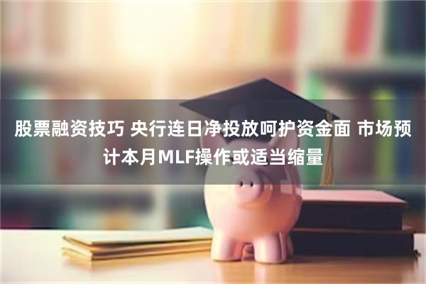 股票融资技巧 央行连日净投放呵护资金面 市场预计本月MLF操