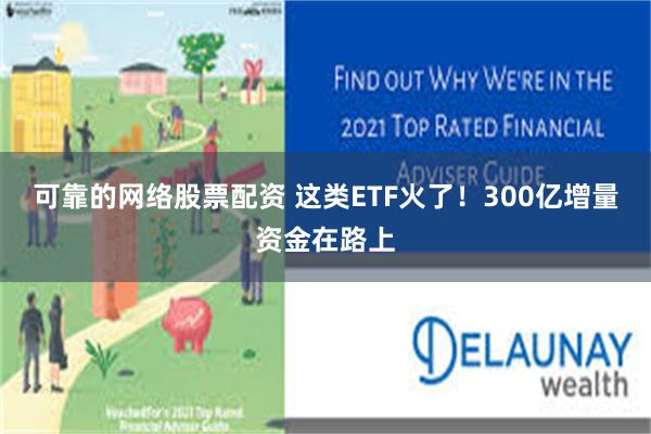 可靠的网络股票配资 这类ETF火了！300亿增量资金在路上