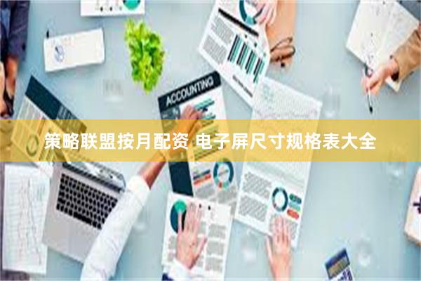 策略联盟按月配资 电子屏尺寸规格表大全